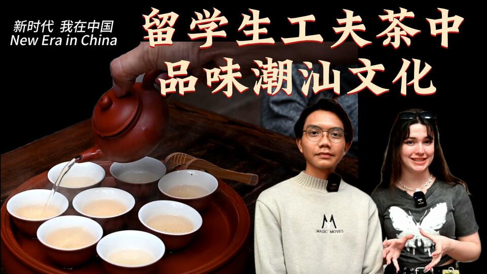 新时代，我在中国 | 留学生工夫茶中品味潮汕文化_fororder_封面茶文化2